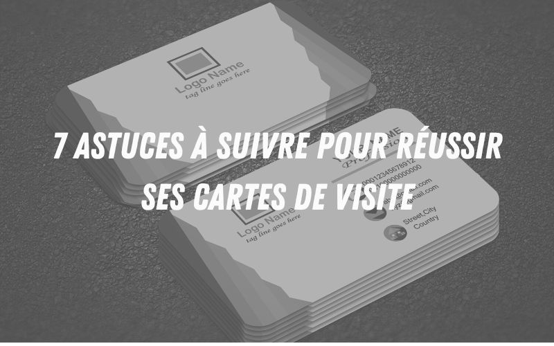 7 astuces pour réussir ses cartes de visite