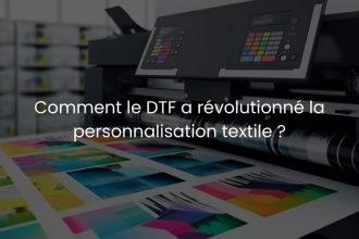 Comment le DTF a révolutionné la personnalisation textile ?