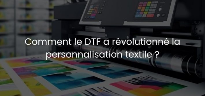 Comment le DTF a révolutionné la personnalisation textile ?