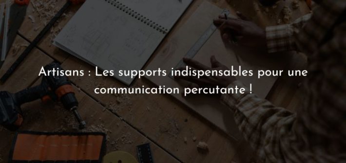 Artisans : les supports indispensables pour une communication percutante !