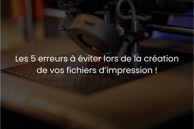 Quelles sont les 5 erreurs à éviter lors de la création de vos fichiers d’impression ?